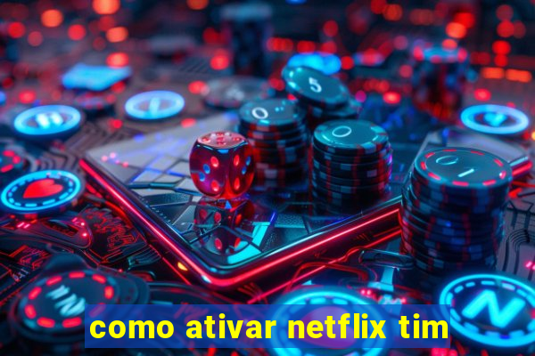 como ativar netflix tim